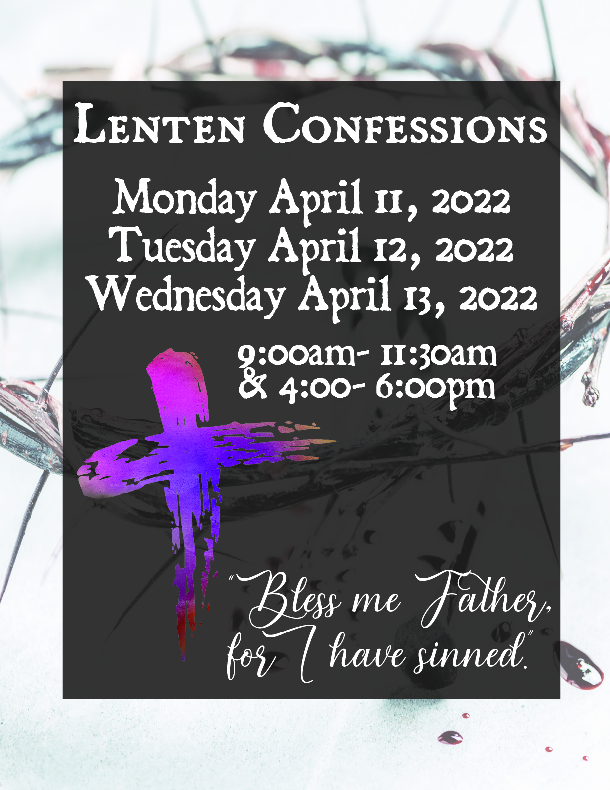 lenten confessions - Monday April 11, 2022, Tuesday April 12, 2022, Wednesday April 13, 2022 - 9:00am- 11:30am & 4:00- 6:00pm - 'Bless me Father, for I have sinned.'